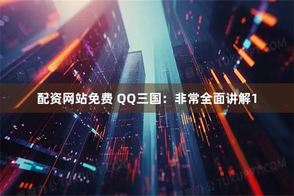 配资网站免费 QQ三国：非常全面讲解1